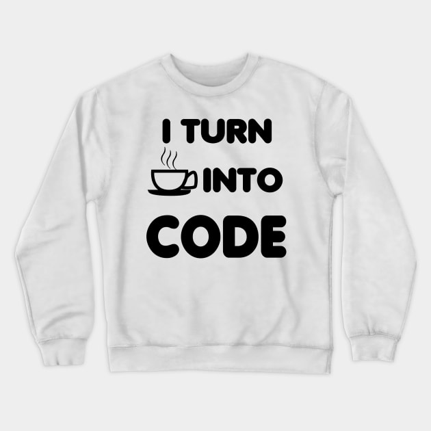 I TURN COFFEE IN TO CODE Crewneck Sweatshirt by savy